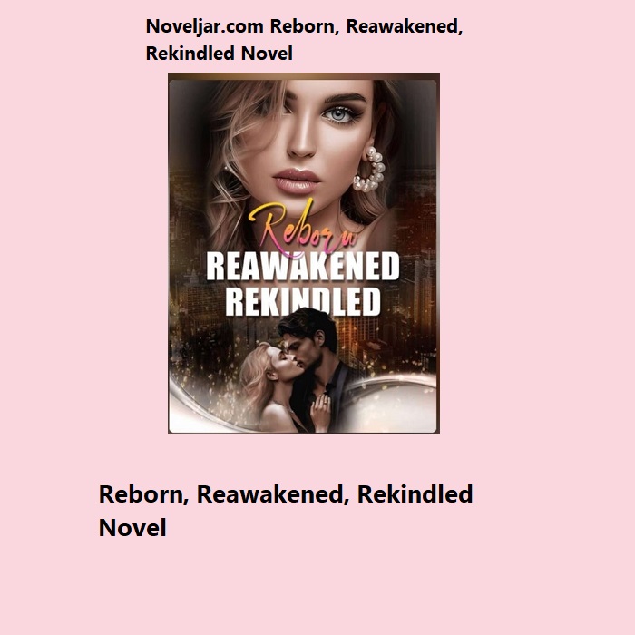Reborn, Reawakened, Rekindled 